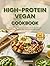 High-Protein Vegan Cookbook: 100 Quick Plant-Based Meals Ready in 30 Minutes with Full Nutrition, Meal Prep Tips, and GLP-1 Friendly Options (The Everyday Kitchen Collection)