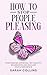 How to Stop People Pleasing : Stop Seeking Approval, Set Healthy Boundaries and Reclaim Your Confidence (Letting go Book 4)