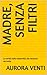 Madre, senza filtri: La verità sulla maternità che nessuno racconta (Italian Edition)