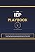 The IEP Playbook: A Step-by-Step Guide for Parents to Understand the Process, Know Their Rights, and Advocate Effectively for Their Child