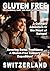 GLUTEN-FREE SWITZERLAND: Mouth-watering Gluten-free recipes from the Heart of Europe! (World of Gluten-free Food)