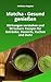 Matcha - Gesund genießen: Wirkungen verstehen, Energie steigern und 50 einfache Matcha-Rezepte für Getränke, Frühstück, Desserts und Kuchen (MediSano Ratgeber 11) (German Edition)