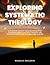 EXPLORING SYSTEMATIC THEOLOGY: A Practical Guide to Understanding What Christians Believe and Why It Matters with Doctrines That Shape Christian Faith and Life