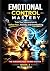 Emotional Control Mastery :...