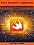 Swift Tricks for Beginners: 100 Simple Tips to Learn Faster, Fix Errors, and Build Better Apps (Swift Programming Book 1)