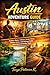 Austin Adventure Guide: Explore Music, Culture, Scenic Views, Hidden Gems, and Unforgettable Adventures in Austin, Texas