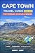 CAPE TOWN Travel Guide 2026-2027: Perfect Companion for First-Time Visitors Seeking Table Mountain, V&A Waterfront, Camps Bay, Bo-Kaap, Stellenbosch, Franschhoek, Hermanus, and More