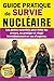 GUIDE PRATIQUE de SURVIE NUCLÉAIRE: Les gestes essentiels pour éviter les erreurs, se protéger et réagir immédiatement en cas d’urgence (French Edition)