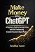 Make Money with ChatGPT : A Beginner’s Guide to Earning Online with AI, Freelancing, Content Creation & Digital Products (AI Mastery Series Book 5)