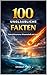 100 unglaubliche Fakten: Aus Natur, Wissenschaft, Geschichte, Medizin und Tierwelt (German Edition)