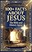 100+ Facts About Jesus: The Bible and History Agree: 100 facts about Jesus bible and history agree historical evidence for Jesus jesus resurrection facts