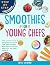 Smoothies for Young Chefs: ...