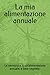 La mia alimentazione annuale: La narrazione di un'alimentazione annuale, a base prevalentemente vegetale. (Italian Edition)