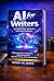 AI for Writers – Write Better, Faster, and Smarter with Artificial Intelligence: A Step-by-Step Guide to Creating Stories, Building Strong Outlines, ... ... (The AI Author Blueprint Series Book 1)