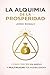 La Alquimia de la Prosperidad: Como crecer sin miedo y multiplicar tus posibilidades (Spanish Edition)
