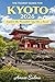 The Tourist Guide for Kyoto 2026 : Explore the Beautiful City like a local
