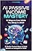 AI Passive Income Mastery: 15 Battle-Tested Ways to Build Wealth on Autopilot in 2026: Create once. Earn forever. Zero fluff