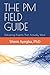 THE PM FIELD GUIDE: Delivering Projects That Actually Work