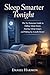Sleep Smarter Tonight: The No-Nonsense Guide to Falling Asleep Faster, Staying Asleep Longer, and Waking Up Actually Rested