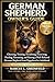 GERMAN SHEPHERD OWNER’S GUIDE : Choosing, Training, Socializing, Exercising, Feeding, Grooming, and Raising a Well-Behaved German Shepherd from Puppyhood to Adulthood