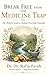 Break Free From the Medicine Trap: The Holistic Guide to Healing Your Body Naturally