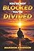 YOU'RE NOT BLOCKED YOU'RE DIVIDED: THE HIDDEN CONFLICT BETWEEN WHAT YOU SAY, FEEL & RECEIVE