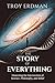 The Story of Everything: Dissecting the Intersection of Science, Philosophy, and Belief