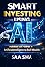 Smart Investing Using AI: How to Use Artificial Intelligence to Pick Winning Stocks