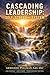 Cascading Leadership: Self, Staff, and System (The Cascading Leadership Series Book 1)