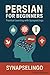 Persian for Beginners: Practical Learning with SynapseLingo (Learn Persian Book 1)