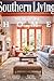 Southern Living Home Design Manuscript Collection The Heart of a Home Featuring Elegant Styling Ideas Renovation Concepts Cozy Living Spaces and Practical Inspiration for Everyday Interiors