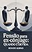 Pensão para Ex-Cônjuge: Quando é Devida (Portuguese Edition)