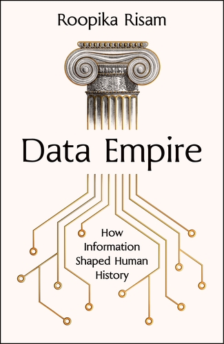 Data Empire: The Power of Information to Organize, Control, and Dominate