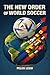 THE NEW ORDER OF WORLD SOCCER: How Power Is Reshaped in the World’s Most Popular Sport