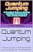 Quantum Jumping: A Practical Guide to Shifting Realities and Unlocking Your Infinite Potential