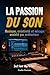 La Passion du Son: Musique, créativité et mixage assisté par ordinateur (French Edition)