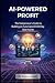 AI-Powered Profit: A Practical Guide for the Modern Digital Entrepreneur