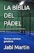 LA BÍBLIA DEL PÁDEL: Tácticas y técnicas ganadoras (Spanish Edition)
