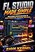 FL Studio Made Simple by Zion Kernel