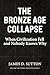 The Bronze Age Collapse: When Civilization Fell and Nobody Knows Why (Ancient Mysteries Revisited Book 1)