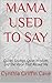 MAMA USED TO SAY: Quirky Sayings, Quiet Wisdom, and the Voice That Raised Me