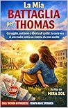 Thomas: Il Mio Eroe Silenzioso : Autismo, dolore e rinascita: quando una madre sceglie di cambiare tutto per amore (Italian Edition)