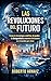 Las revoluciones del futuro: Cómo la tecnología redefine el poder, la desigualdad y nuestras decisiones en el mundo que viene (Spanish Edition)