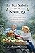 La tua salute con Natura: Come conservare la salute mediante la natura, e persino recuperarla (Italian Edition)