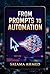 From Prompts to Automation: The Complete Guide to Building AI-Powered Workflows with ChatGPT, Zapier & No-Code Tools — Work Smarter, Earn More, Do Less (Prompt Engineering & AI Agents Series Book 10)