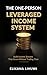 THE ONE-PERSON LEVERAGED INCOME SYSTEM: Build Income Streams That Grow Without Trading Time