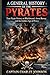 A General History of the Pyrates: True Accounts of Blackbeard, Anne Bonny, and the Golden Age of Piracy