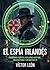 El Espía Irlandés: Ciberdefensa Cuántica, Inteligencia Artificial, Abuso de Poder y un Cabo suelto (Universo León, Espionaje, Conspiraciones y mucho más, basadas en hechos reales) (Spanish Edition)