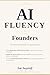 AI Fluency For Founders: The Practical Playbook For Staying Ahead