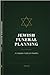 Jewish Funeral Planning: A Complete Guide for Families: Step-by-Step Guidance for Shiva, Kaddish, Burial, and Every Decision in Between